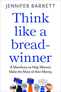 Think Like a Breadwinner: A Manifesto to Help Women Make the Most of their Money - Celador Books & Gifts