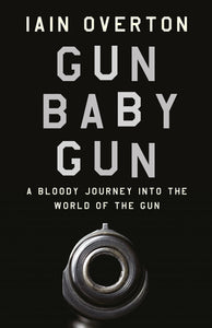 Gun Baby Gun: A Bloody Journey into the World of the Gun - Celador Books & Gifts